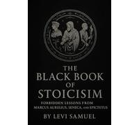 The Black Book of Stoicism: Forbidden Lessons from Marcus Aurelius, Seneca, and Epictetus