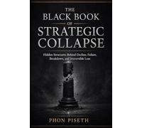 The Black Book of Strategic Collapse: Hidden Structures Behind Decline, Failure, Breakdown, and Irreversible Loss