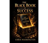 The Black Book Of Success: The Complete Operating System for Wealth, Discipline, Energy, Leadership, Relationships, Mental Toughness, and an Extraordinary Life