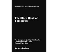 The Black Book of Tomorrow: The Companies Quietly Building the Technologies That Could Change Everything
