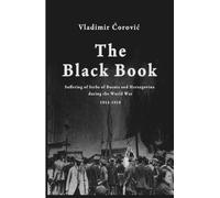 The Black Book: Suffering of Serbs of Bosnia and Herzegovina during the World War 1914-1918