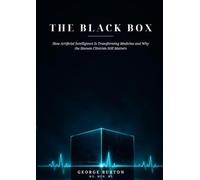 THE BLACK BOX How Artificial Intelligence Is Transforming Medicine and Why the Human Clinician Still Matters