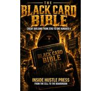 The Black Card Bible: Credit Building from Zero to One Hundred K