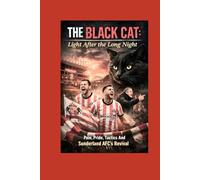 The Black Cat Revival: Light After The Long Night - Pain, Pride, Tactics And Sunderland AFC's Transformation In Championship And English Premier League