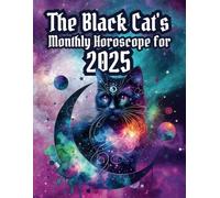 The Black Cat's Monthly Horoscope for 2025: Real Talk for Each Zodiac Sign: Real Horoscopes with Humor and Claws for Every Zodiac Sign, Every Month