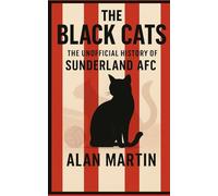 The Black Cats: The Unofficial History of Sunderland AFC