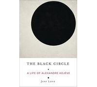 The Black Circle: A Life of Alexandre Kojève