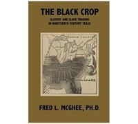 The Black Crop: Slavery And Slave Trading In Nineteenth Century Texas