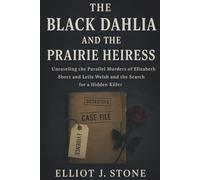The Black Dahlia and the Prairie Heiress: Unraveling the Parallel Murders of Elizabeth Short and Leila Welsh and the Search for a Hidden Killer