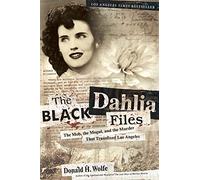 The Black Dahlia Files: The Mob, the Mogul, and the Murder That Transfixed Los Angeles