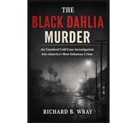 The Black Dahlia Murder: An Unsolved Cold Case Investigation into America’s Most Infamous Crime