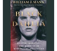The Black Dahlia: Murder, Monsters, and Madness in Midcentury America