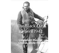 The Black Day 10 avril 1942: Lieutenant Maurice Choron, pilote FAFL