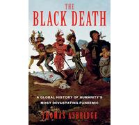 The Black Death: A Global History of Humanity's Most Devastating Pandemic