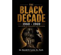 The Black Decade: 1960 - 1969: Ten Years of Tragedies and Triumphs