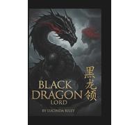 The Black Dragon Lord: An Origin Story of Power, Love, Mercy, and the Woman Who Chose Fire