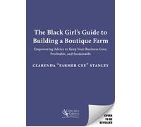 The Black Girl’s Guide to Building a Boutique Farm Empowering Advice to Keep Your Business Cute, Profitable, and Sustainable - Cee Stanley - Chelsea Green - ebook (ePub) - Livre