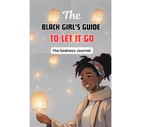 The Black Girl's Guide To Let It Go: The Sadness Journal