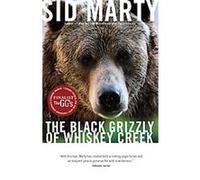 The Black Grizzly of Whiskey Creek Sid Marty (Auteur)