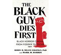 The Black Guy Dies First: Black Horror Cinema from Fodder to Oscar