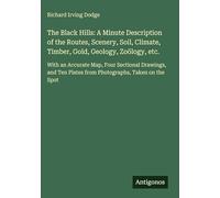 The Black Hills: A Minute Description of the Routes, Scenery, Soil, Climate, Timber, Gold, Geology, Zoölogy, etc.: With an Accurate Map, Four ... Plates from Photographs, Taken on the Spot