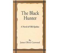 The Black Hunter James Oliver Curwood (Auteur)