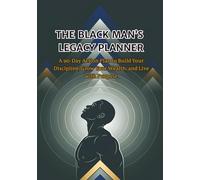 The Black Man’s Legacy Planner: A 90-Day Action Plan to Build Your Discipline, Grow Your Wealth, and Live with Purpose