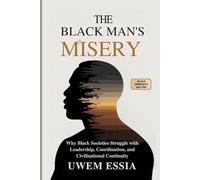THE BLACK MAN’S MISERY: Why Black Societies Struggle With Leadership, Coordination, and Civilizational Continuity: Black Mindsets Matter