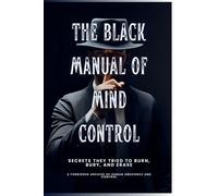 The Black Manual of Mind Control: Secrets they tried to burn, bury and erase.