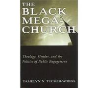 The Black Megachurch: Theology, Gender, And The Politics Of Public Engagement (Paperback) Tamelyn N Tucker - Worgs, (Auteur)