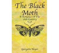 The Black Moth: A Romance Of The 18th Century