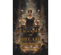 The Black Oracle of Hecate: Gr ursecraft Through Gods, Daimones, and the Powers of the Underworld: Invoking Hecate, Binding Enemies, and Unleashing Underworld Forces