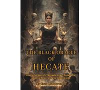 The Black Oracle of Hecate: Gr ursecraft Through Gods, Daimones, and the Powers of the Underworld: Invoking Hecate, Binding Enemies, and Unleashing Underworld Forces