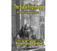 The Black Pilgrimage & Other Explorations: Essays on Supernatural Fiction