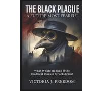 The Black Plague: A Future Most Fearful: What Would Happen if the Deadliest Disease Struck Again?