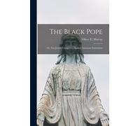The Black Pope: Or, The Jesuits' Conspiracy Against American Institutions