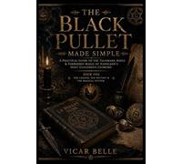 THE BLACK PULLET MADE SIMPLE: A Practical Guide to the Talismans, Rings & Forbidden Magic of Napoleon's Most Dangerous Grimoire: BOOK ONE THE LEGEND, THE HISTORY & THE MAGICAL SYSTEM