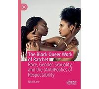 The Black Queer Work Of Ratchet