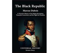 The Black Republic: A Narrative History of the Haitian Revolution, Toussaint Louverture, and the Fight for Freedom