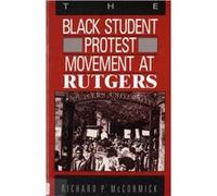 The Black Student Protest Movement at Rutgers by Richard Patrick McCormick Richard P. McCormick (Auteur)