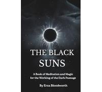 The Black Suns: A Book of Meditation and Magic for the Working of the Dark Passage: Alchemy, Shadow Work, and the Discipline of the Dark Passage