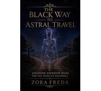 The Black Way to Astral Travel: Advanced Ancestor Communication, Dreamwork, Hoodoo, Vodou & African Diaspora Spirit Practices