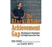 The Black-White Achievement Gap: Why Closing It Is The Greatest Civil Rights Issue Of Our Time