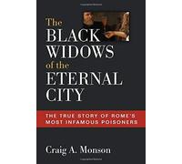 The Black Widows Of The Eternal City: The True Story Of Rome's Most Infamous Poisoners