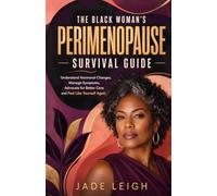 The Black Woman’s Perimenopause Survival Guide: A Powerful Guide to Understanding Hormonal Changes, Managing Hot Flashes, Anxiety, Sleep, Weight, and Intimacy, and Feeling Like Yourself Again