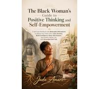 The Black Woman's Guide to Positive Thinking and Self-Empowerment: A Self-Care Workbook with Believable Affirmations to Silence Your Inner Critic, ... Create a Better Life with Grounded Self-Talk