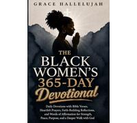 THE BLACK WOMEN'S 365-DAY DEVOTIONAL: Daily Devotions with Bible Verses, Heartfelt Prayers, Faith-Building Reflections, and Words of Affirmation for ... Peace, Purpose, and a Deeper Walk with God