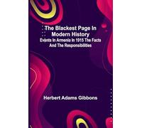 The Blackest Page In Modern History: Events In Armenia In 1915 The Facts And The Responsibilities