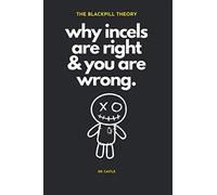 The Blackpill Theory: why incels are right & you are wrong.
