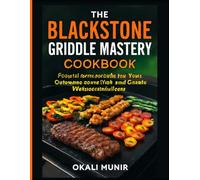 The Blackstone Griddle Mastery Cookbook: Flavorful Recipes to Perfect Your Outdoor Cooking Skills and Create Unforgettable Meals